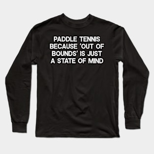 Paddle Tennis Because 'Out of Bounds' is Just a State of Mind Long Sleeve T-Shirt